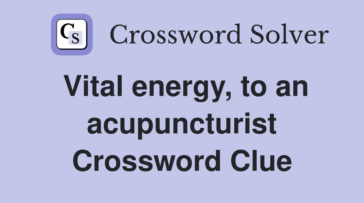 Vital energy, to an acupuncturist Crossword Clue