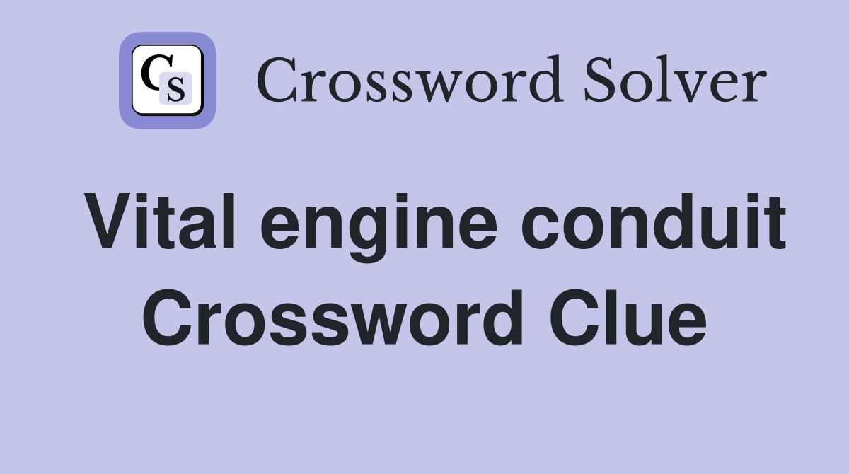 Vital engine conduit Crossword Clue