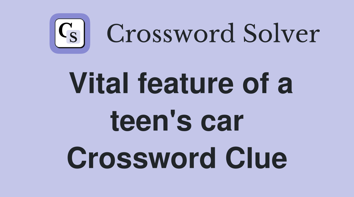 Vital feature of a teen's car Crossword Clue