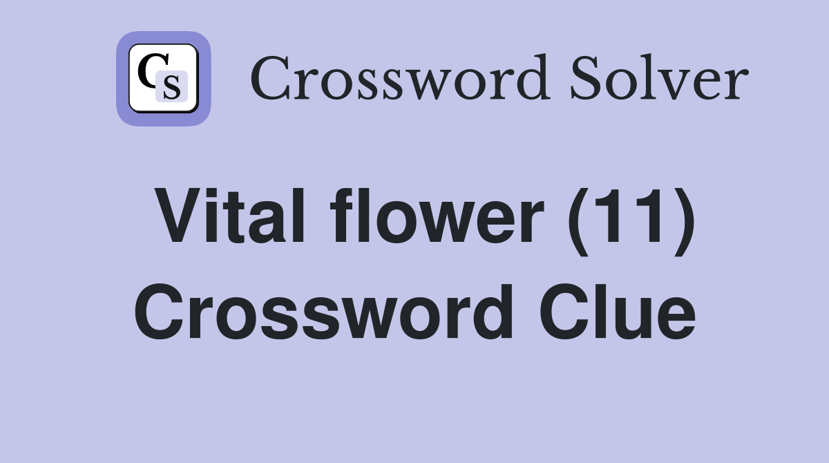 Vital flower (11) Crossword Clue
