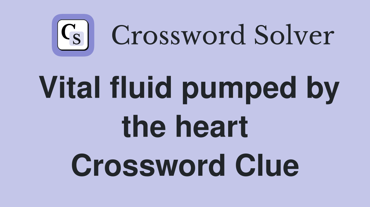 Vital fluid pumped by the heart Crossword Clue