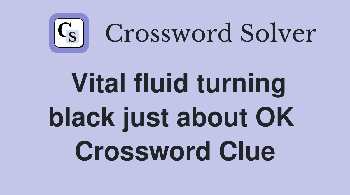 Vital fluid turning black just about OK  Crossword Clue