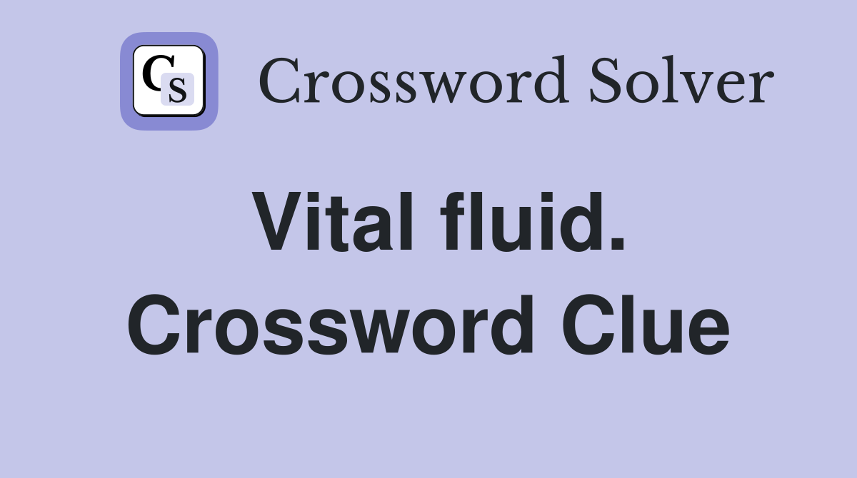 Vital fluid. Crossword Clue