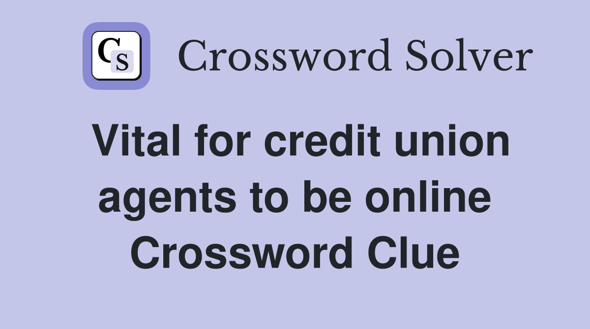 Vital for credit union agents to be online Crossword Clue