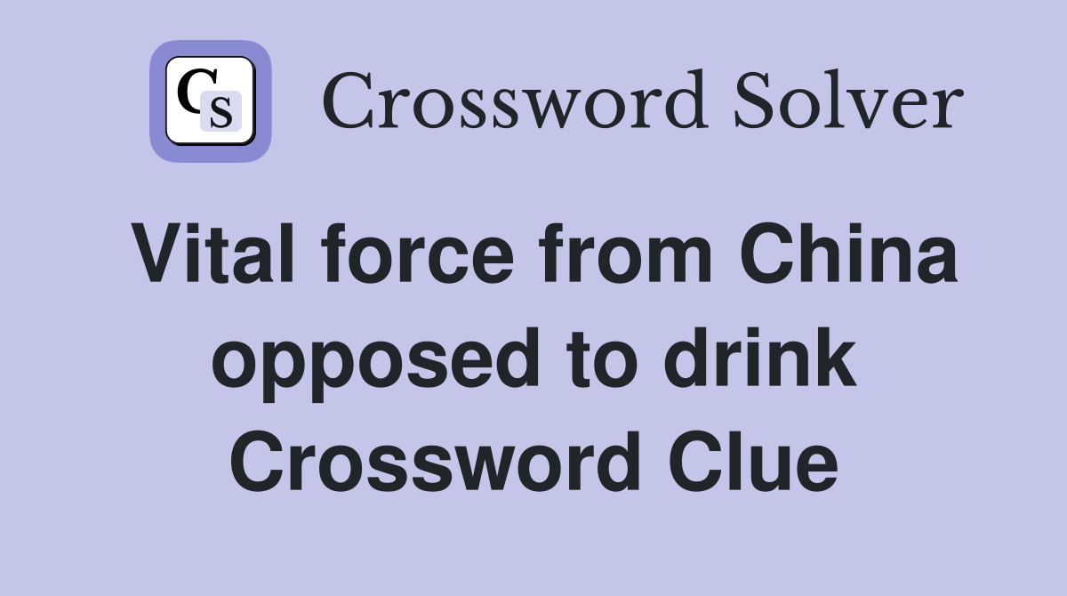 Vital force from China opposed to drink Crossword Clue