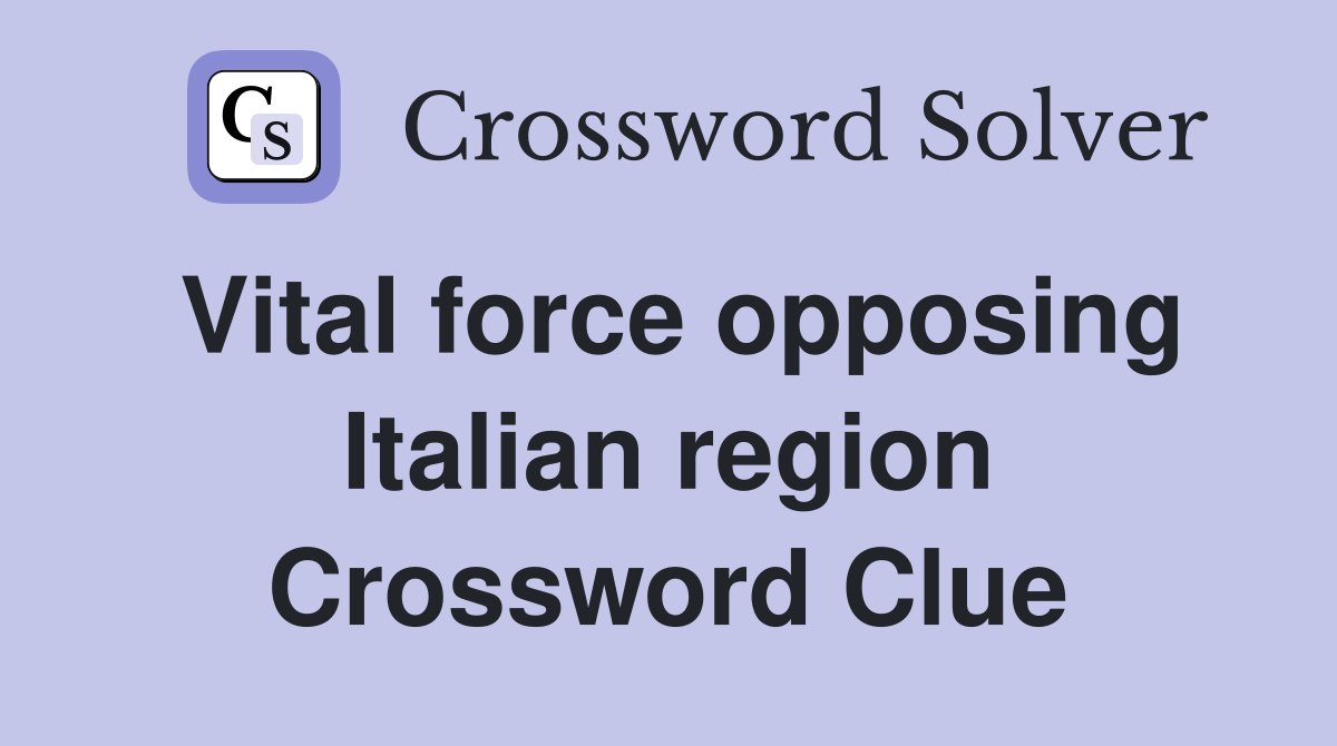 Vital force opposing Italian region Crossword Clue