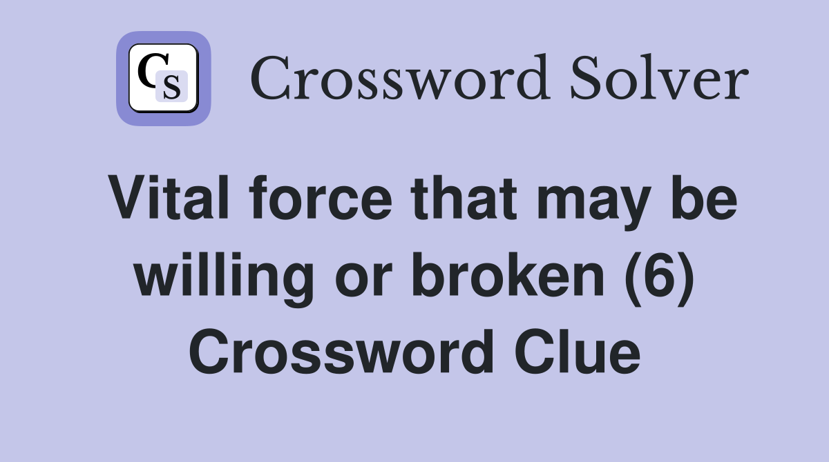 Vital force that may be willing or broken (6) Crossword Clue