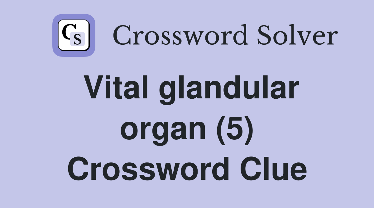 Vital glandular organ (5) Crossword Clue