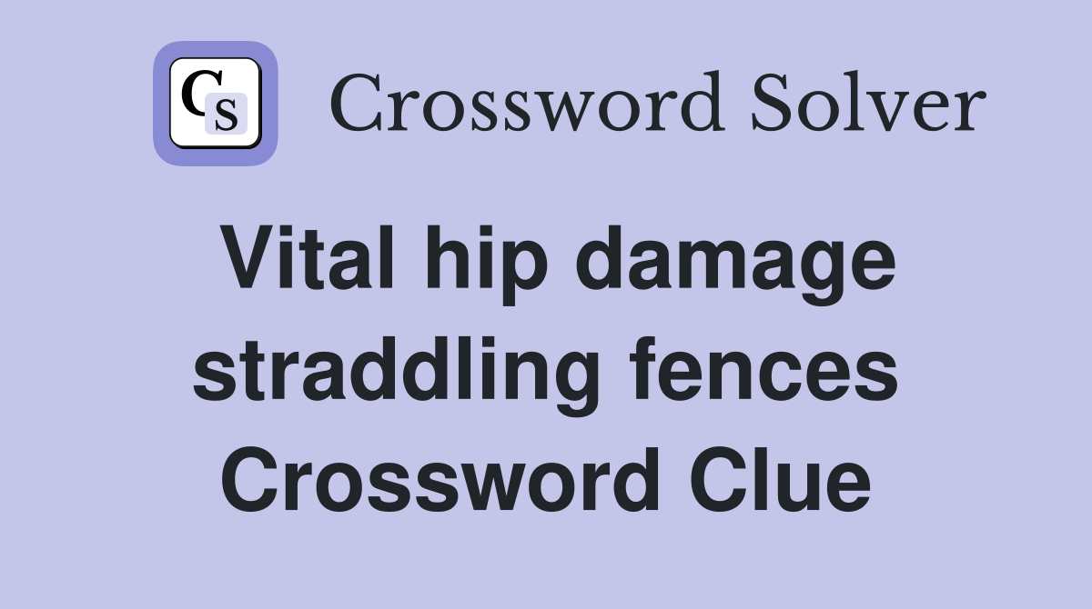 Vital hip damage straddling fences Crossword Clue