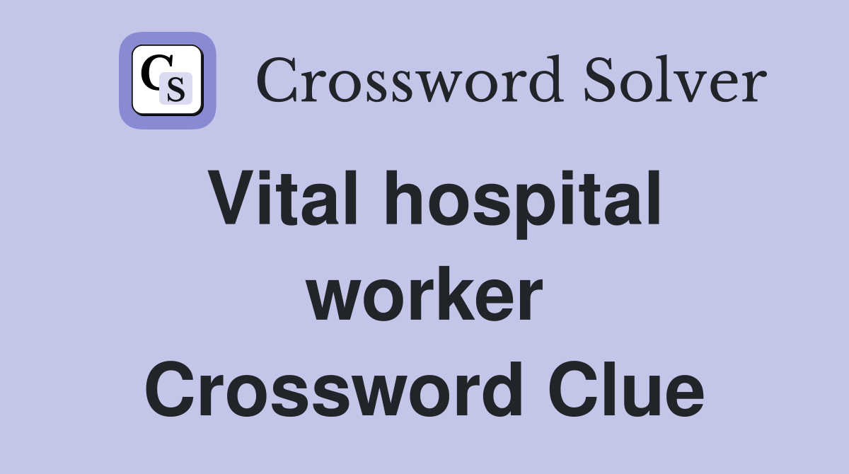 Vital hospital worker Crossword Clue