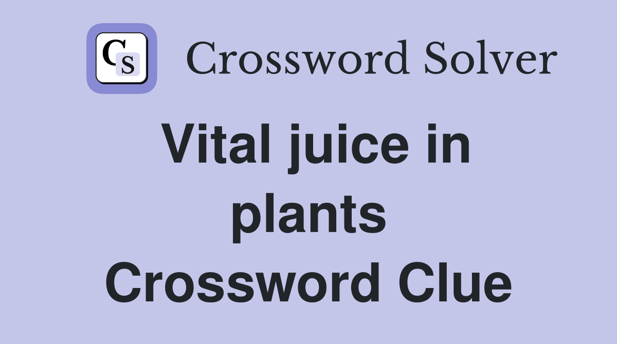 Vital juice in plants Crossword Clue