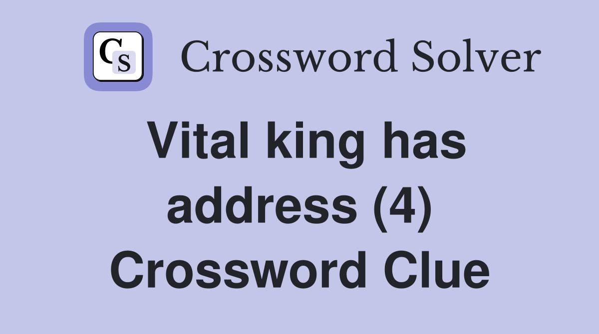 Vital king has address (4) Crossword Clue
