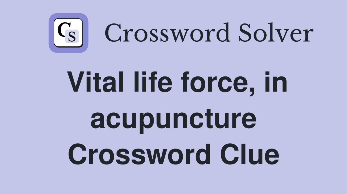 Vital life force, in acupuncture Crossword Clue