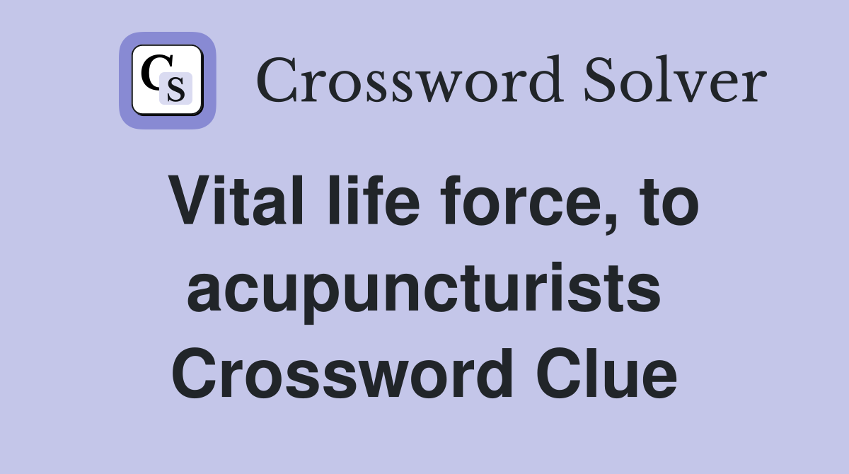 Vital life force, to acupuncturists Crossword Clue