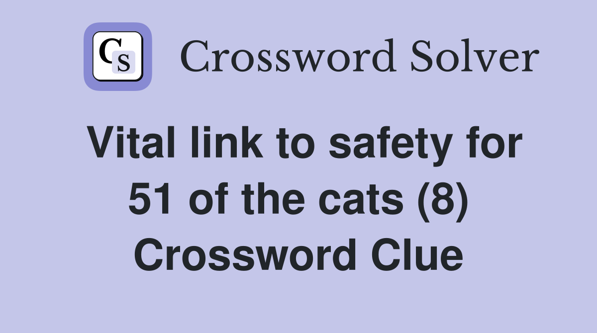 Vital link to safety for 51 of the cats (8) Crossword Clue