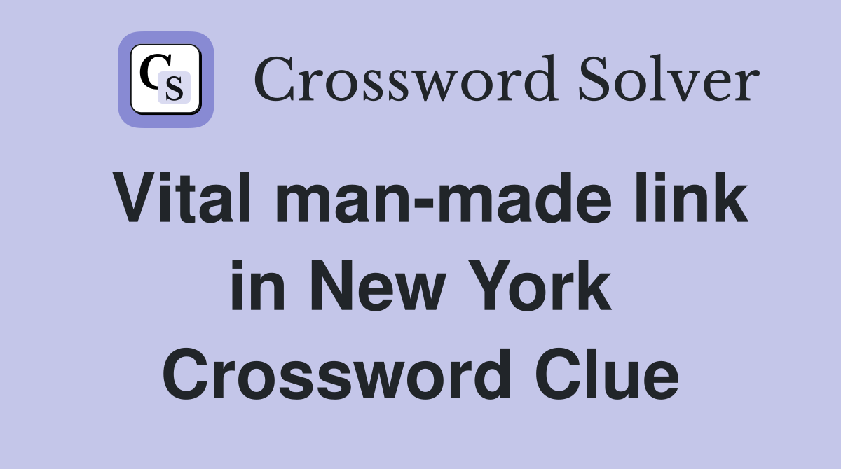 Vital man-made link in New York Crossword Clue