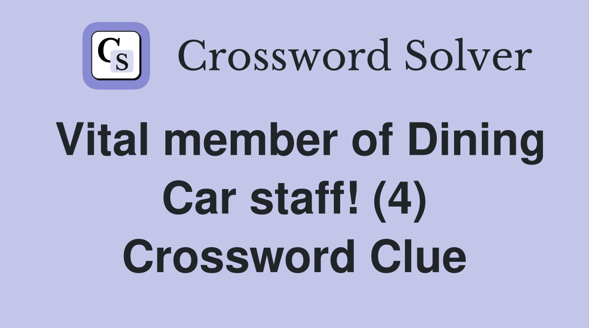 Vital member of Dining Car staff! (4) Crossword Clue