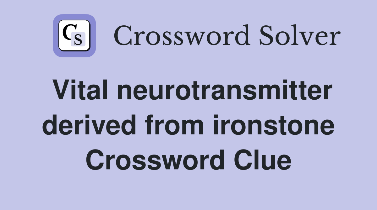 Vital neurotransmitter derived from ironstone Crossword Clue