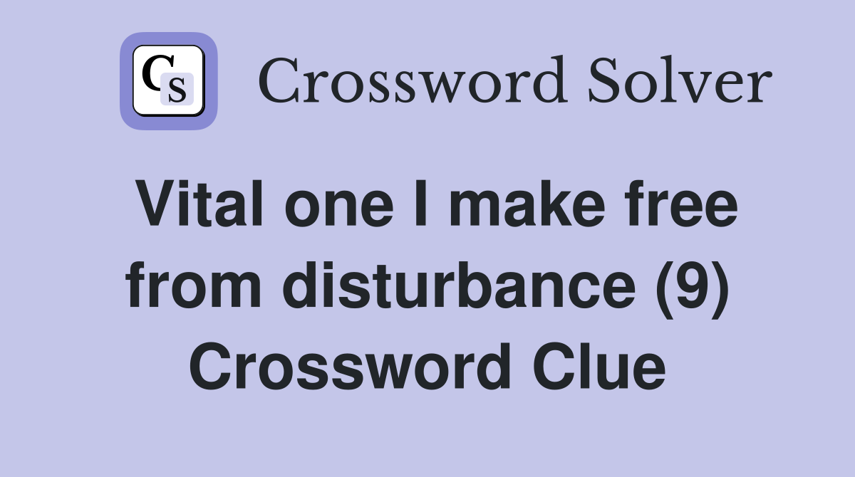 Vital one I make free from disturbance (9) Crossword Clue