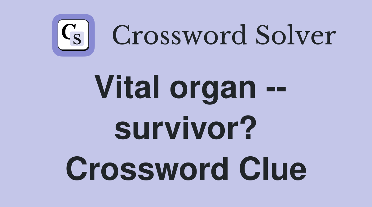 Vital organ -- survivor? Crossword Clue