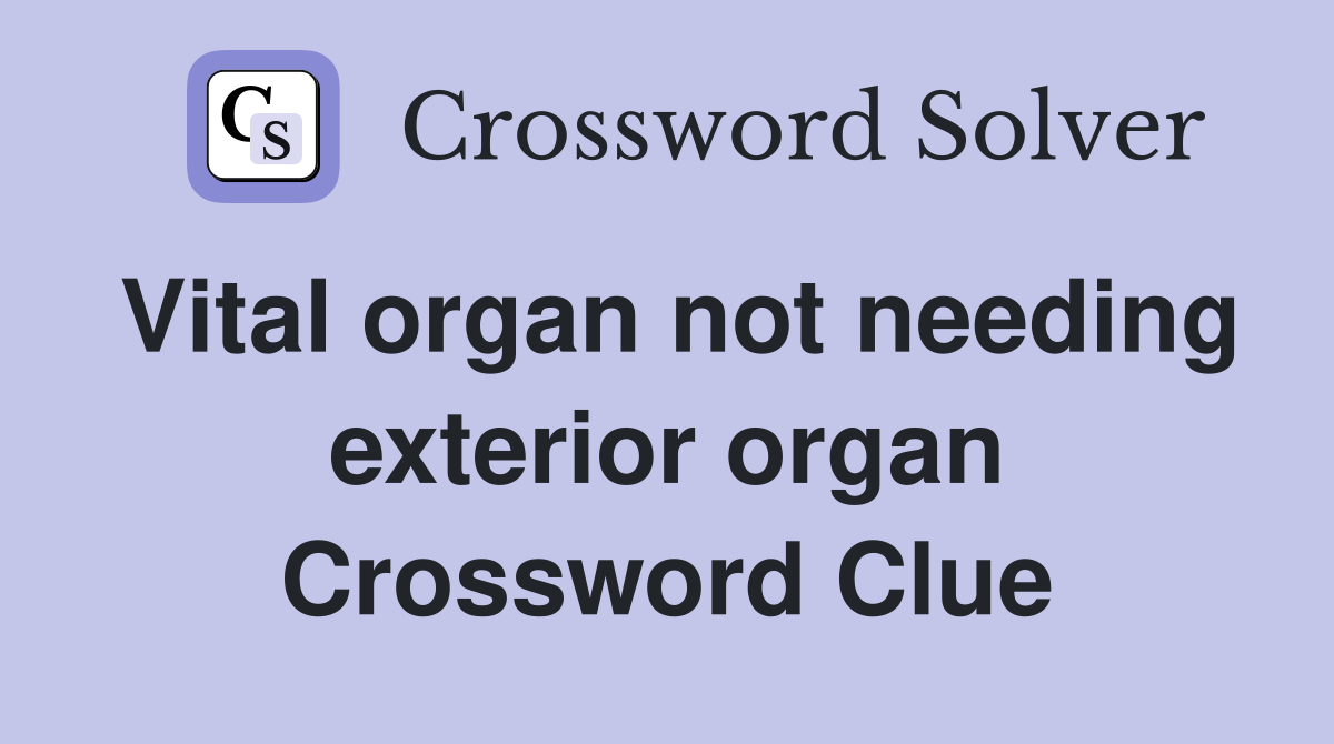 Vital organ not needing exterior organ Crossword Clue