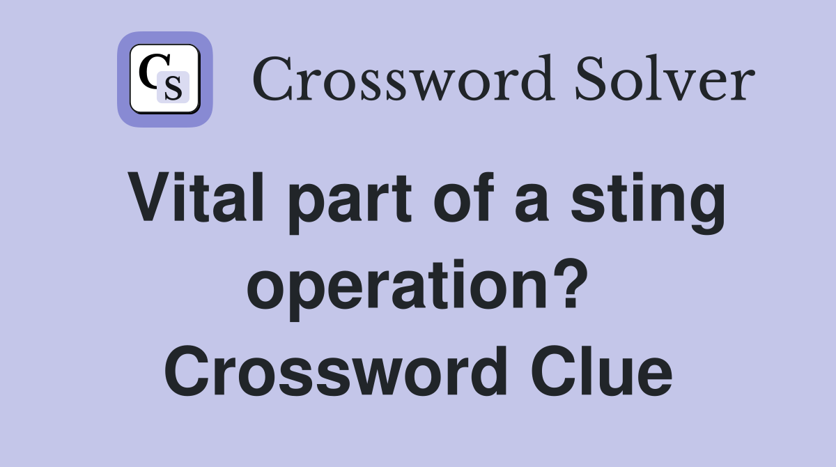 Vital part of a sting operation? Crossword Clue