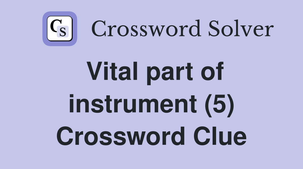 Vital part of instrument (5) Crossword Clue
