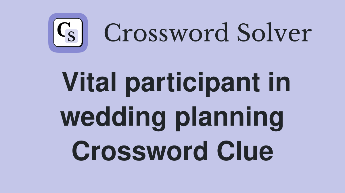 Vital participant in wedding planning Crossword Clue