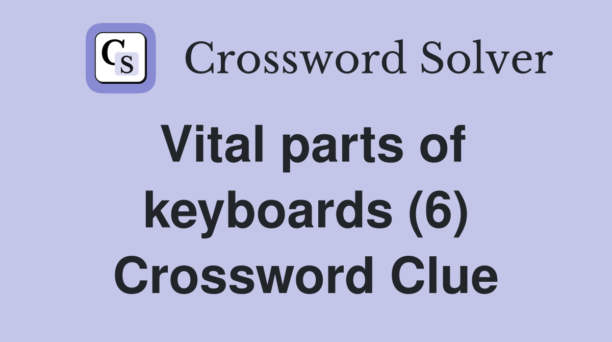 Vital parts of keyboards (6) Crossword Clue
