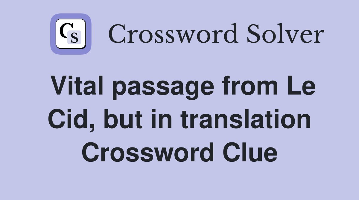 Vital passage from Le Cid, but in translation Crossword Clue