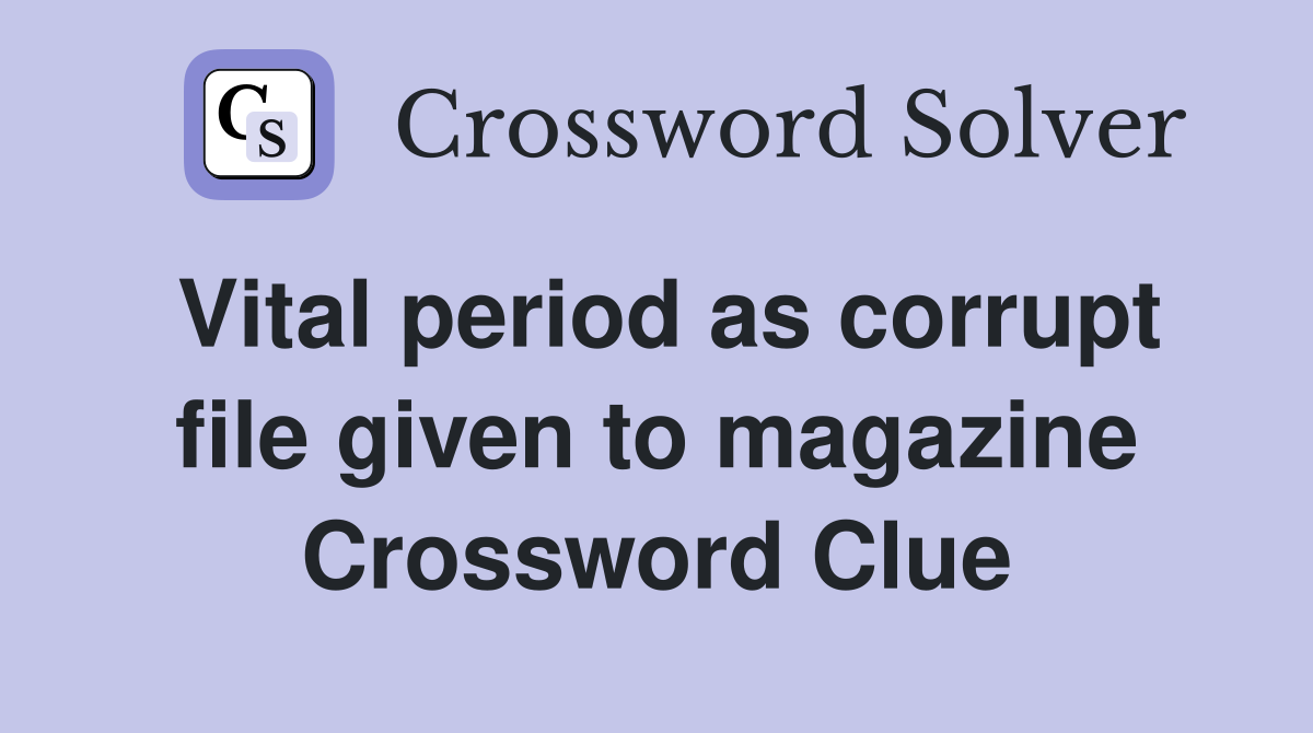 Vital period as corrupt file given to magazine Crossword Clue