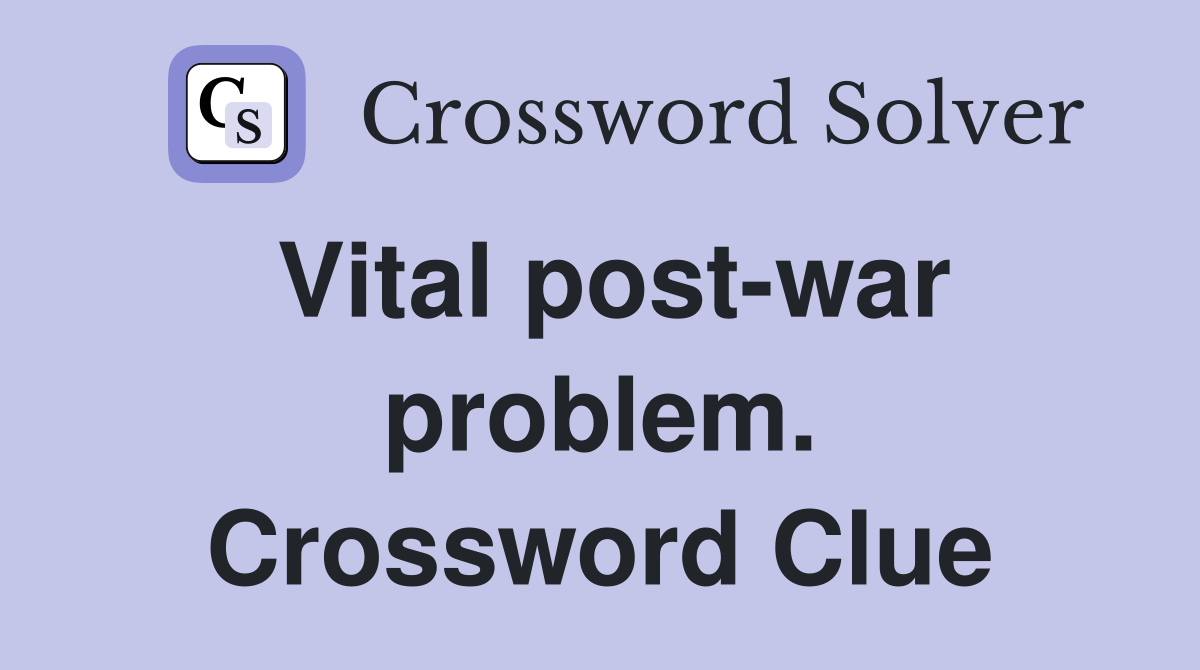Vital post-war problem. Crossword Clue