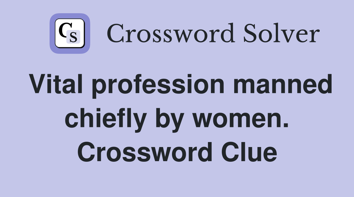 Vital profession manned chiefly by women. Crossword Clue