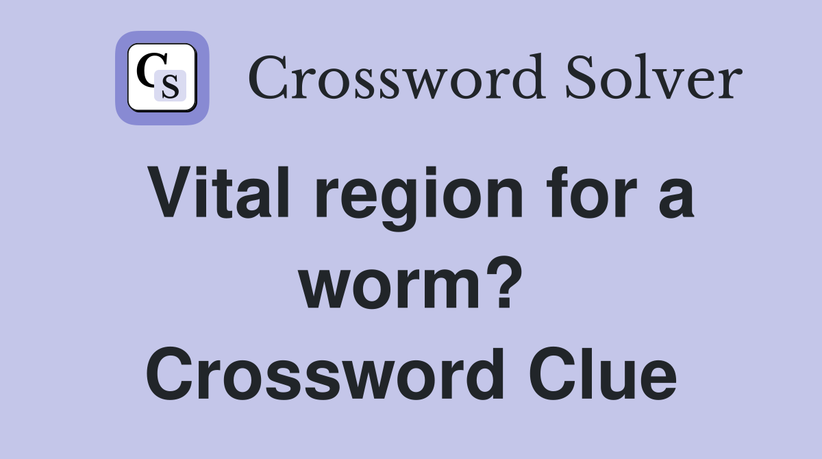 Vital region for a worm? Crossword Clue