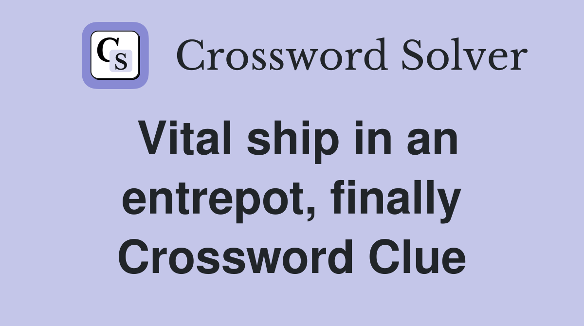 Vital ship in an entrepot, finally Crossword Clue