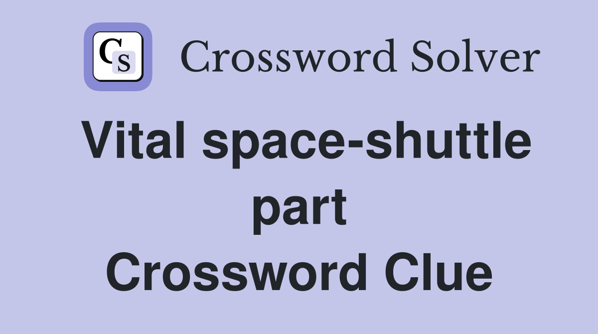Vital space-shuttle part Crossword Clue