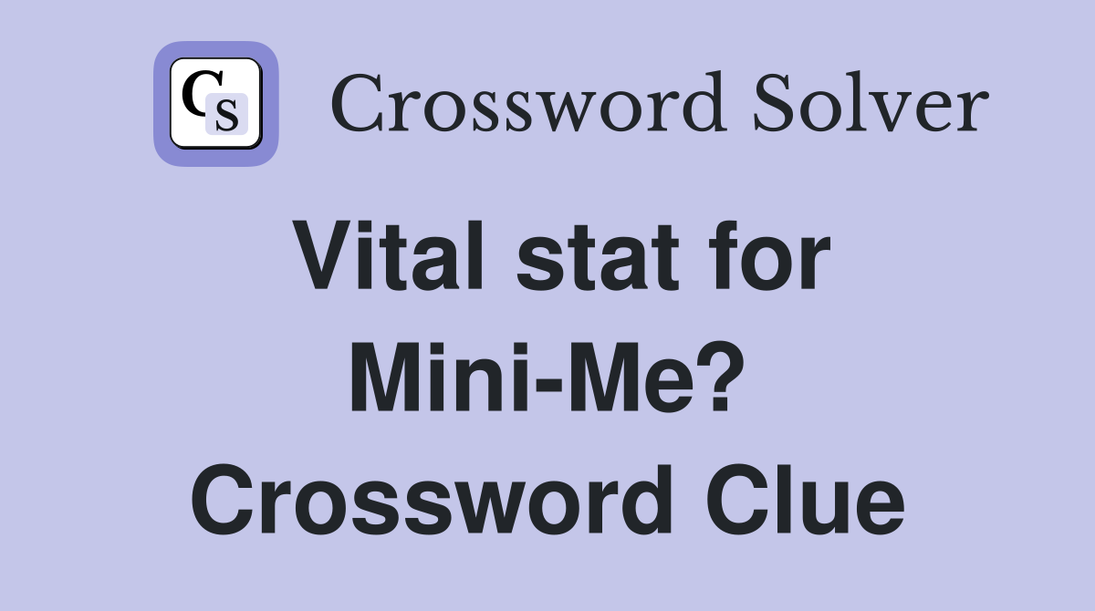 Vital stat for Mini-Me? Crossword Clue