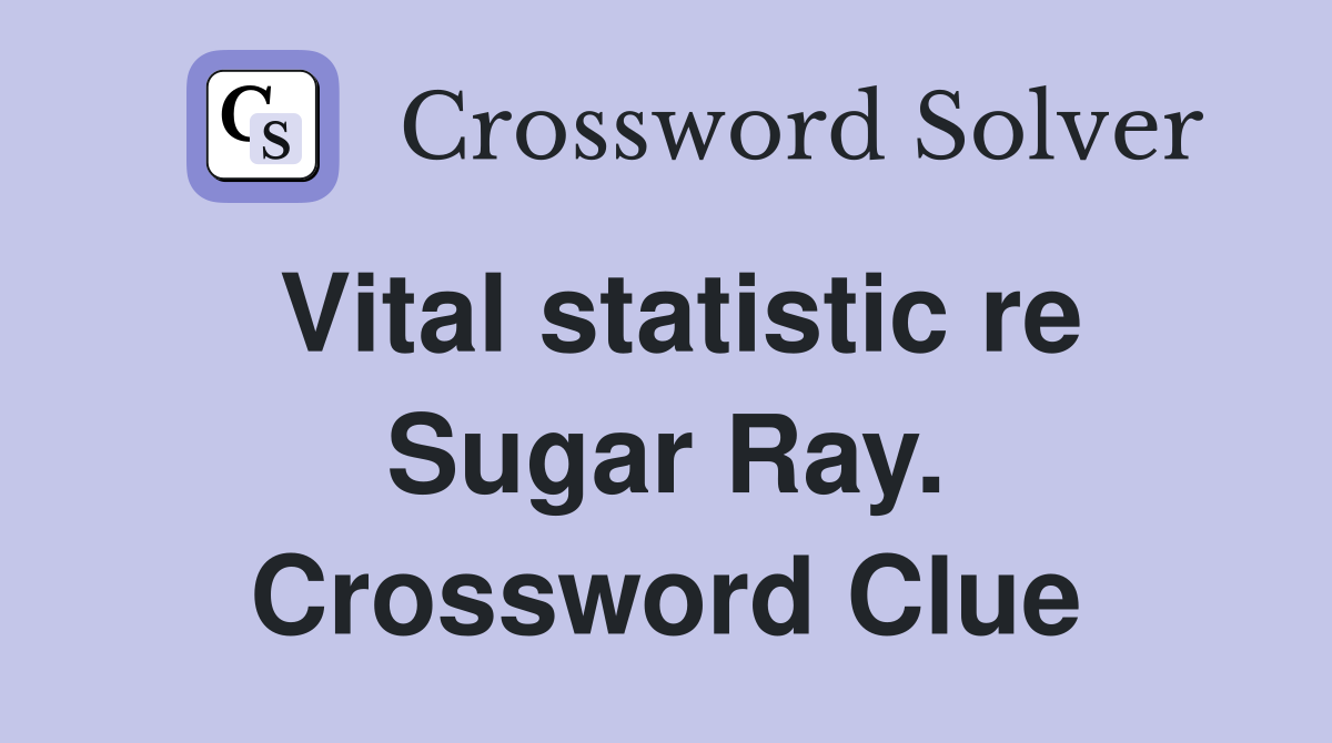 Vital statistic re Sugar Ray. Crossword Clue