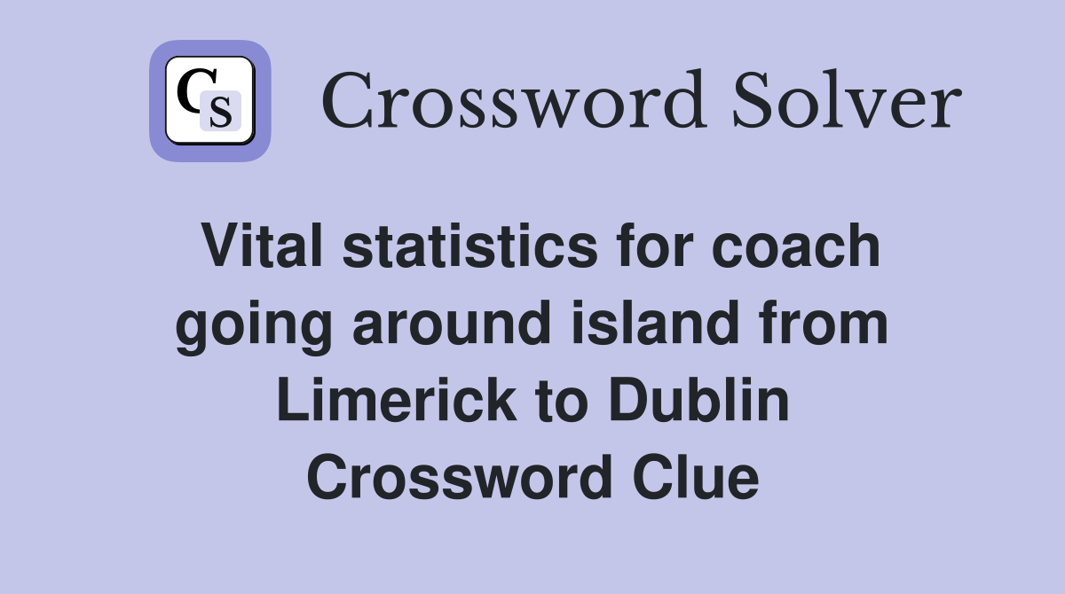 Vital statistics for coach going around island from Limerick to Dublin Crossword Clue
