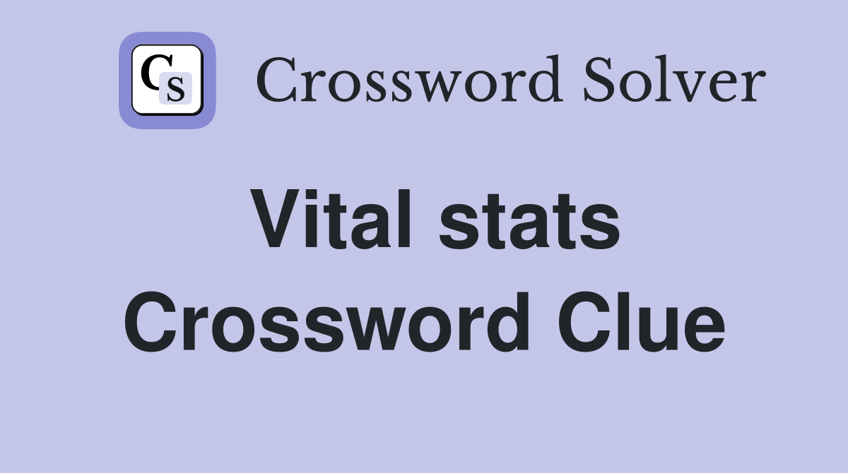 Vital stats Crossword Clue