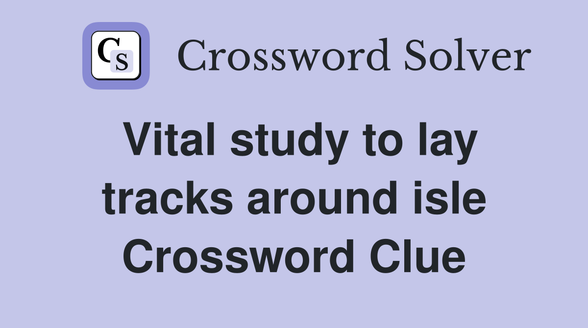 Vital study to lay tracks around isle Crossword Clue