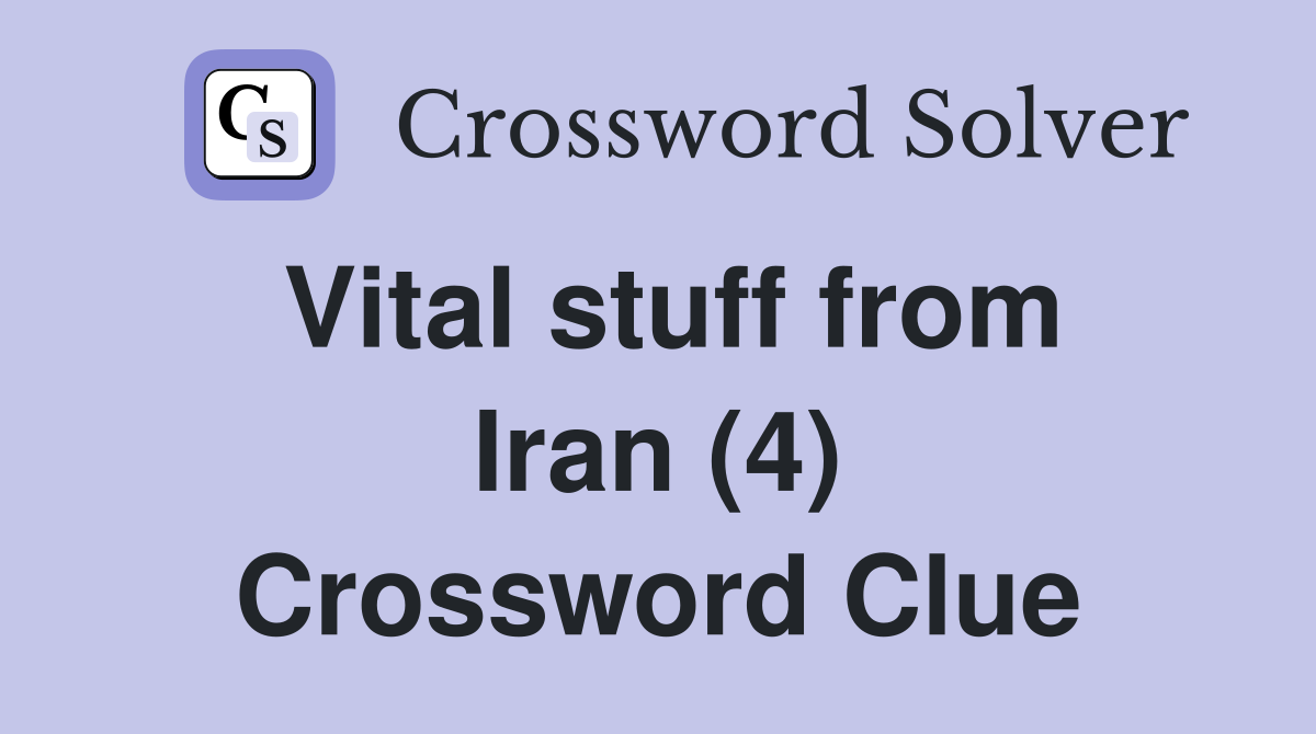 Vital stuff from Iran (4) Crossword Clue