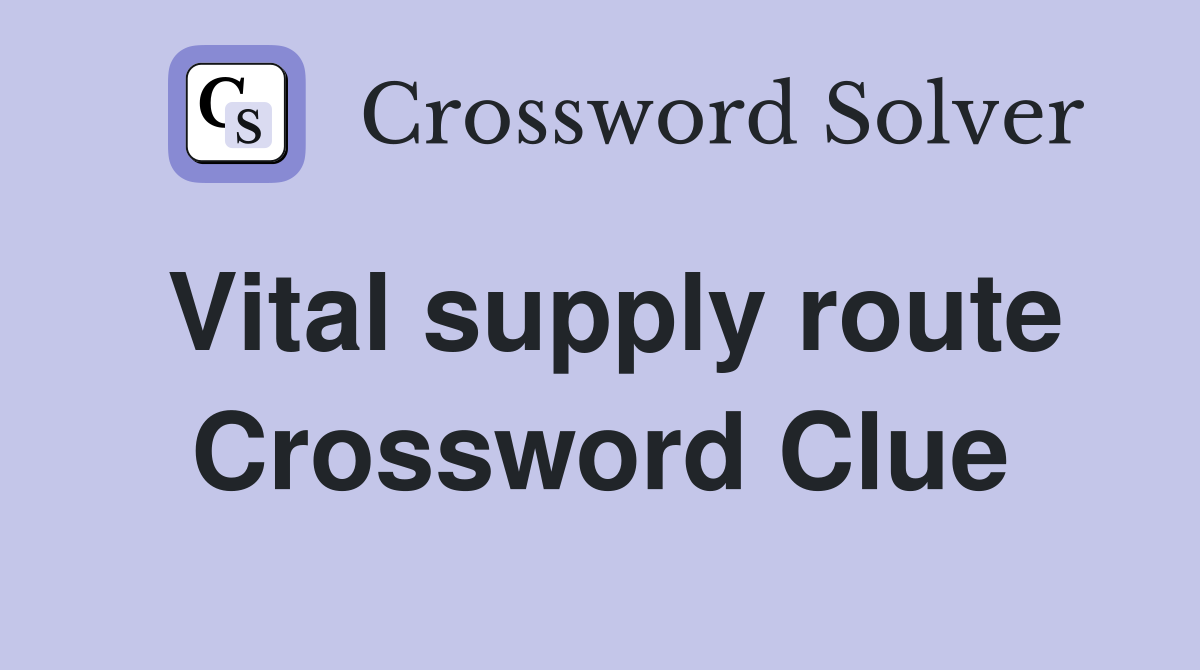 Vital supply route Crossword Clue