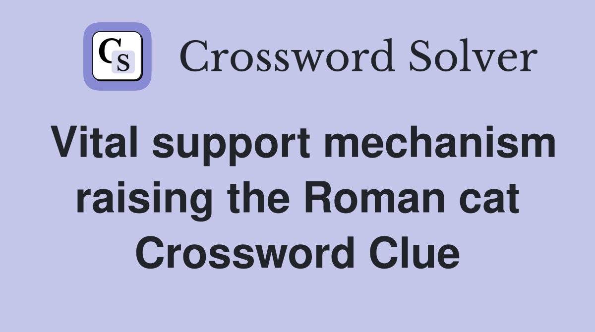 Vital support mechanism raising the Roman cat Crossword Clue