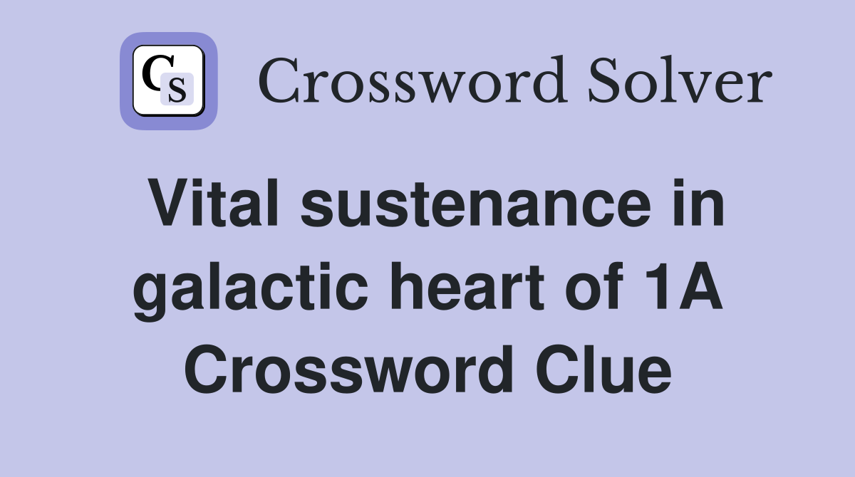 Vital sustenance in galactic heart of 1A Crossword Clue