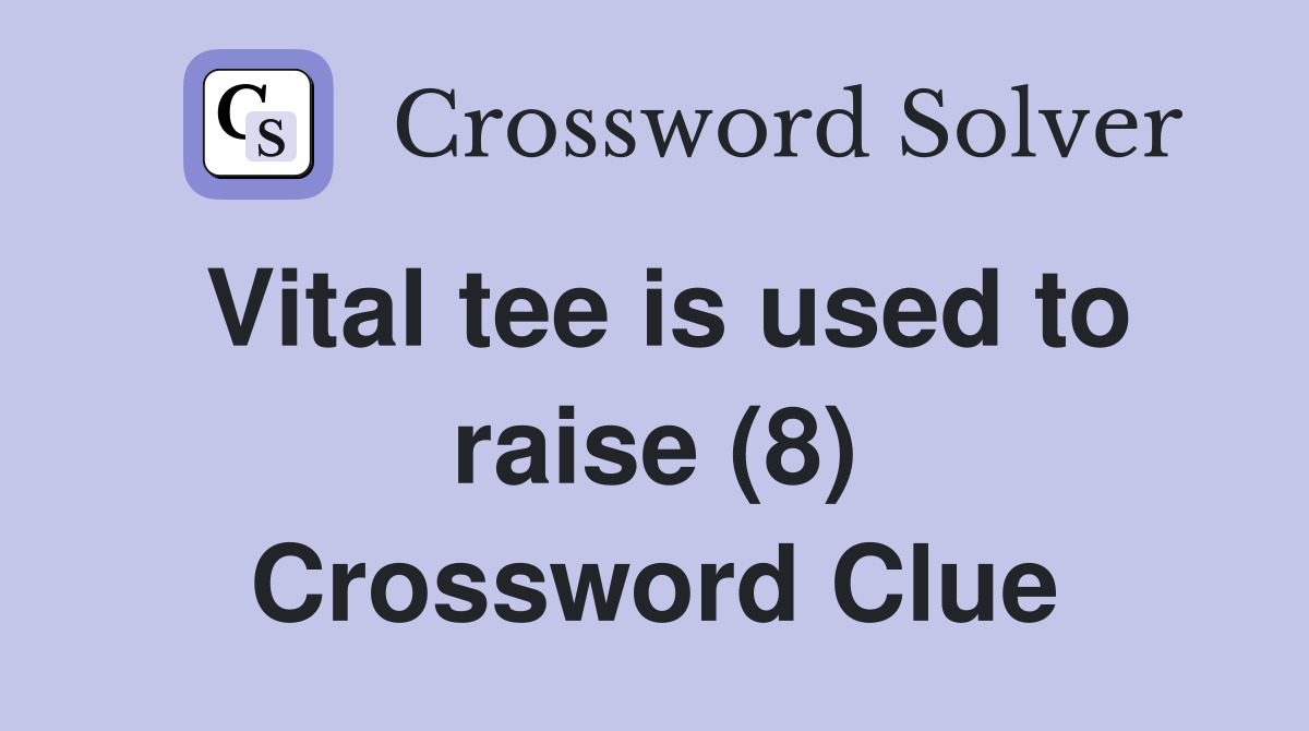 Vital tee is used to raise (8) Crossword Clue