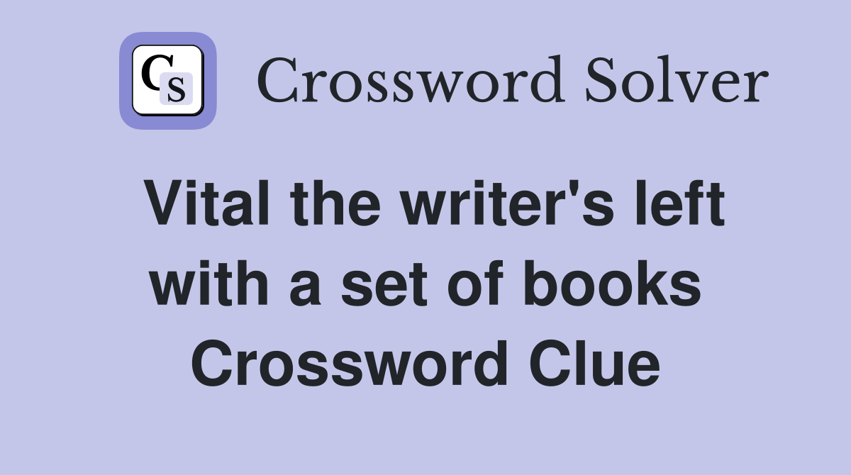 Vital the writer's left with a set of books Crossword Clue