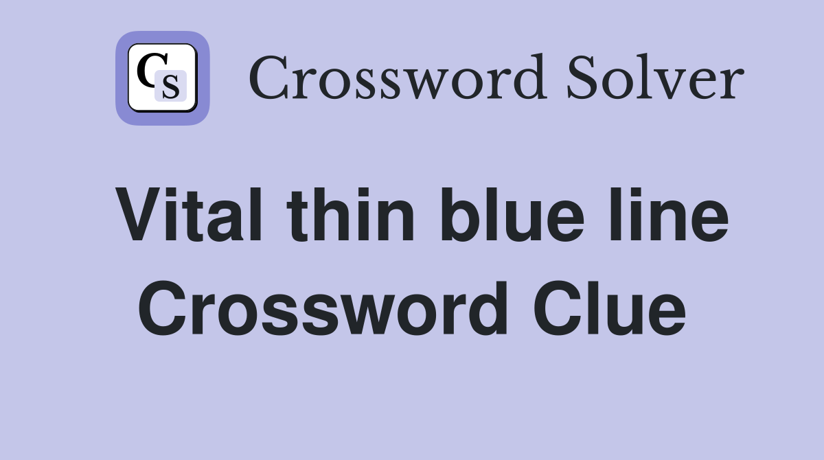 Vital thin blue line Crossword Clue