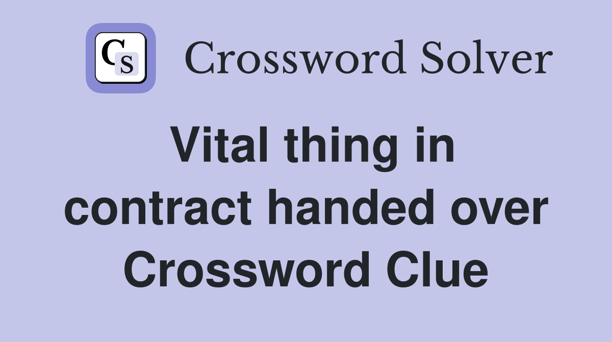 Vital thing in contract handed over Crossword Clue