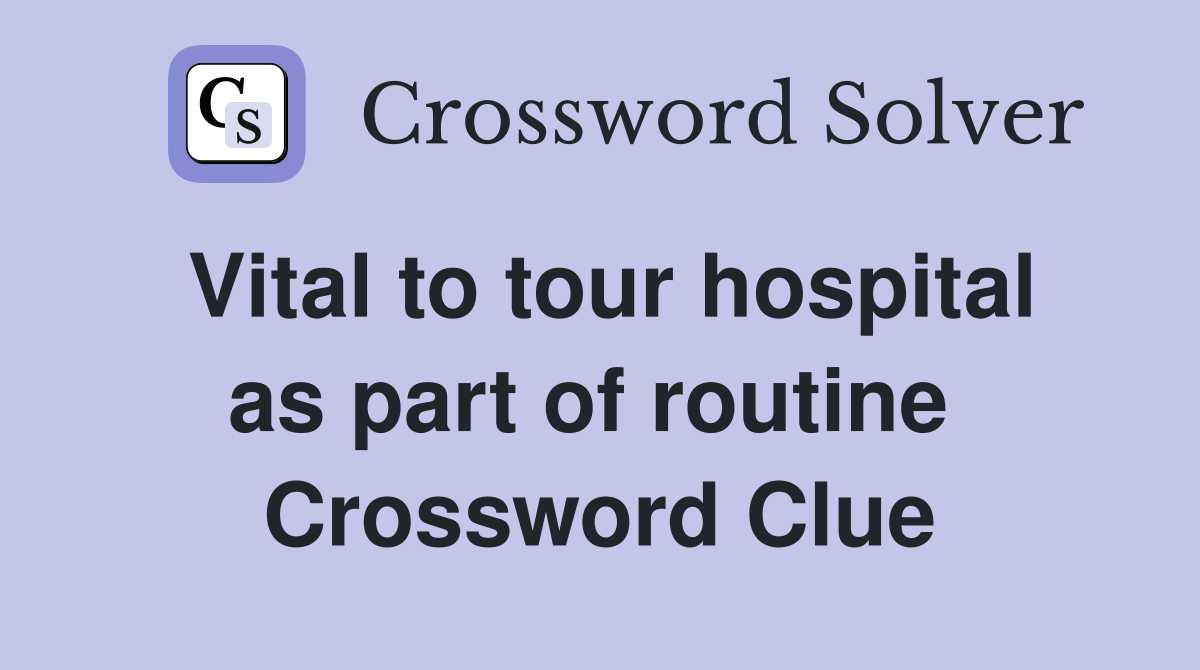 Vital to tour hospital as part of routine  Crossword Clue